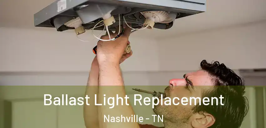 Ballast Light Replacement Nashville - TN
