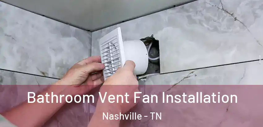 Bathroom Vent Fan Installation Nashville - TN